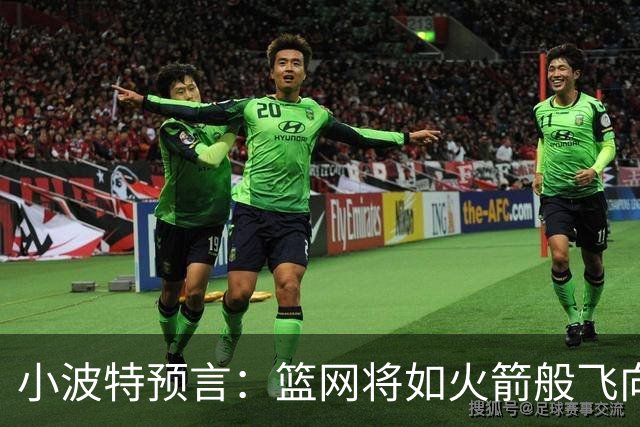 小波特预言：篮网将如火箭般飞向50场胜利！