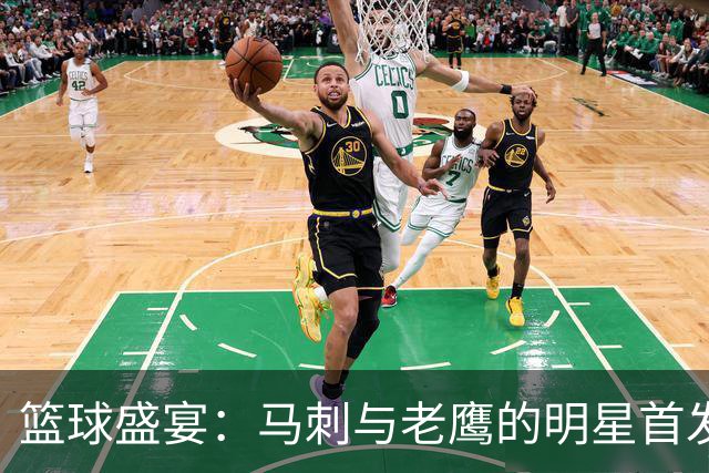 篮球盛宴：马刺与老鹰的明星首发，是谁的魔法时刻？