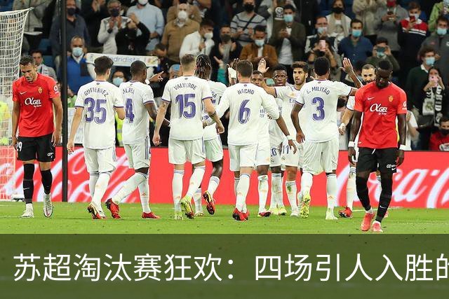 苏超淘汰赛狂欢：四场引人入胜的足球大戏！