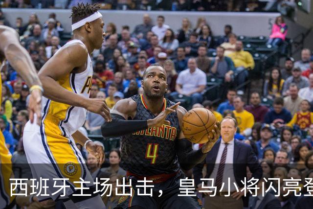 西班牙主场出击，皇马小将闪亮登场！